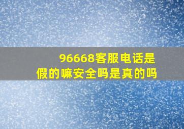 96668客服电话是假的嘛安全吗是真的吗