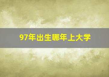 97年出生哪年上大学