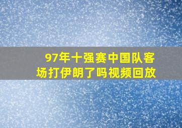 97年十强赛中国队客场打伊朗了吗视频回放