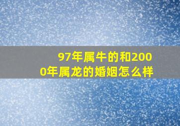 97年属牛的和2000年属龙的婚姻怎么样