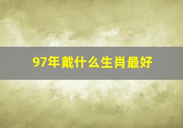 97年戴什么生肖最好