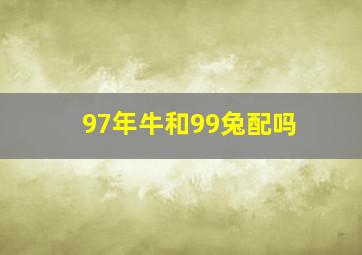 97年牛和99兔配吗