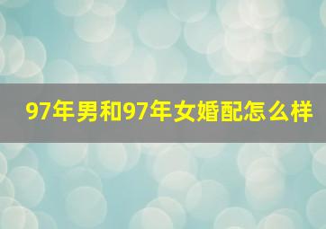 97年男和97年女婚配怎么样