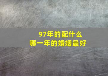 97年的配什么哪一年的婚姻最好