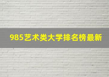 985艺术类大学排名榜最新