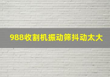 988收割机振动筛抖动太大