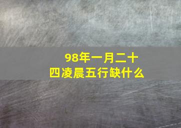 98年一月二十四凌晨五行缺什么