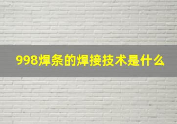 998焊条的焊接技术是什么