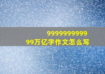 999999999999万亿字作文怎么写