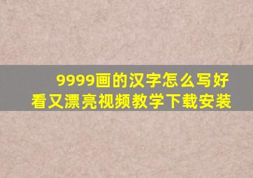 9999画的汉字怎么写好看又漂亮视频教学下载安装