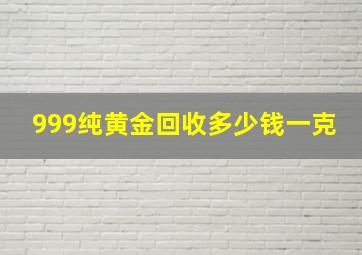 999纯黄金回收多少钱一克