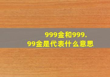 999金和999.99金是代表什么意思