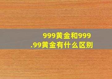 999黄金和999.99黄金有什么区别