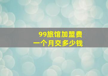 99旅馆加盟费一个月交多少钱