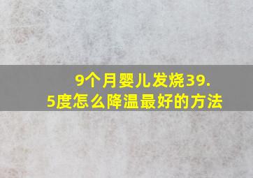 9个月婴儿发烧39.5度怎么降温最好的方法