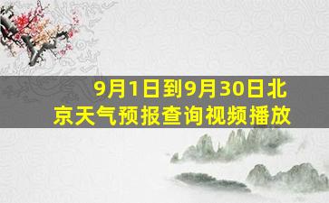 9月1日到9月30日北京天气预报查询视频播放