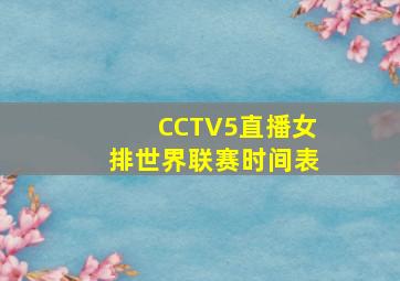 CCTV5直播女排世界联赛时间表