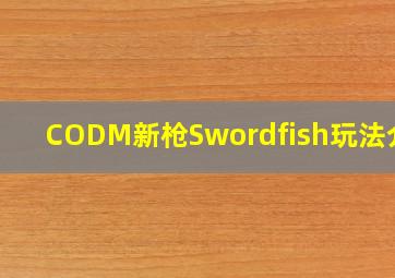 CODM新枪Swordfish玩法介绍