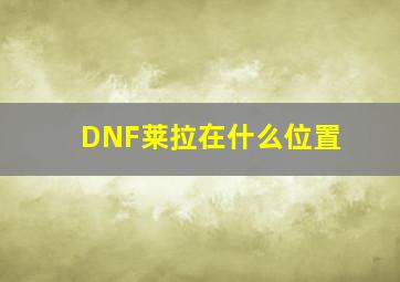 DNF莱拉在什么位置