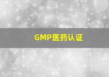 GMP医药认证