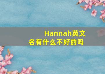 Hannah英文名有什么不好的吗