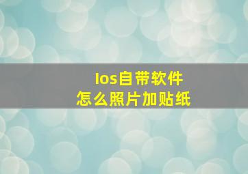 Ios自带软件怎么照片加贴纸