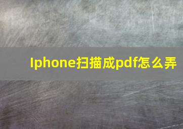 Iphone扫描成pdf怎么弄