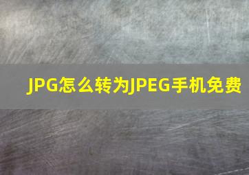 JPG怎么转为JPEG手机免费