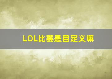 LOL比赛是自定义嘛