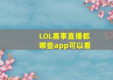 LOL赛事直播都哪些app可以看