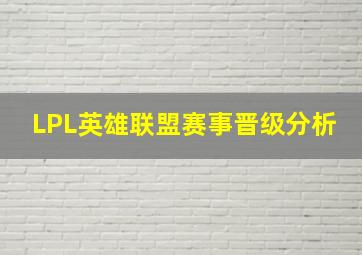 LPL英雄联盟赛事晋级分析