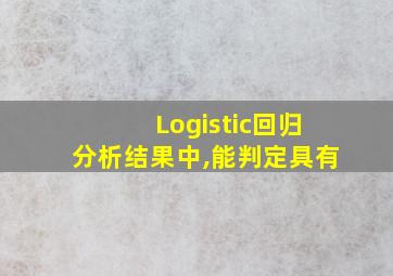 Logistic回归分析结果中,能判定具有