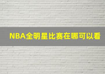 NBA全明星比赛在哪可以看