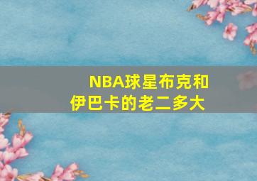 NBA球星布克和伊巴卡的老二多大