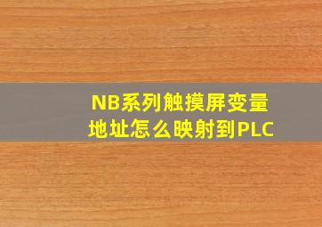 NB系列触摸屏变量地址怎么映射到PLC