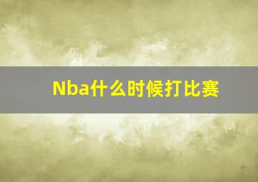 Nba什么时候打比赛