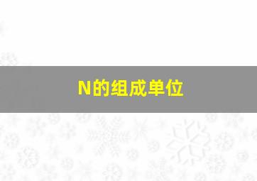 N的组成单位