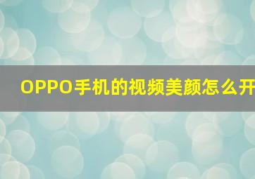 OPPO手机的视频美颜怎么开