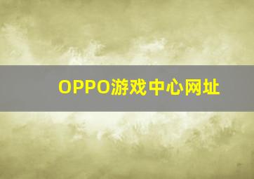 OPPO游戏中心网址