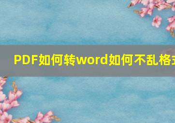 PDF如何转word如何不乱格式