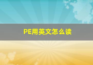 PE用英文怎么读