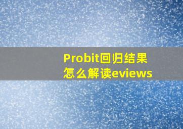 Probit回归结果怎么解读eviews