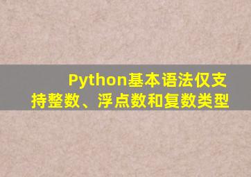 Python基本语法仅支持整数、浮点数和复数类型