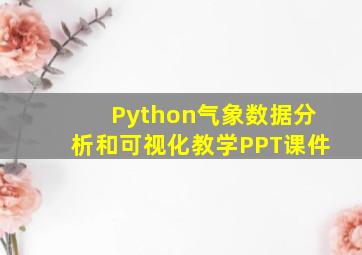 Python气象数据分析和可视化教学PPT课件