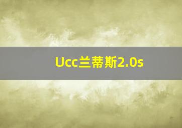 Ucc兰蒂斯2.0s