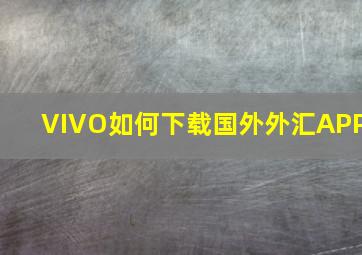 VIVO如何下载国外外汇APP