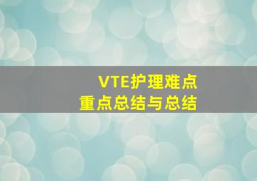 VTE护理难点重点总结与总结