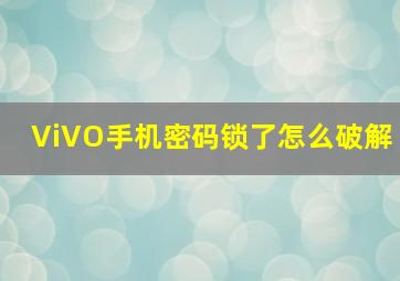 ViVO手机密码锁了怎么破解