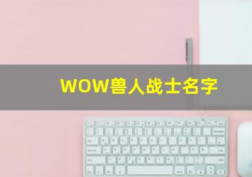 WOW兽人战士名字