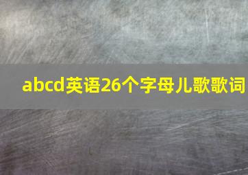 abcd英语26个字母儿歌歌词